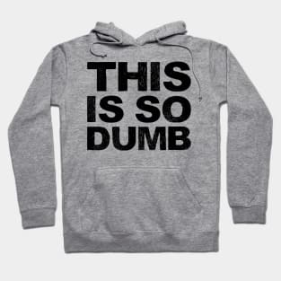 This is so dumb - Grungy black Hoodie